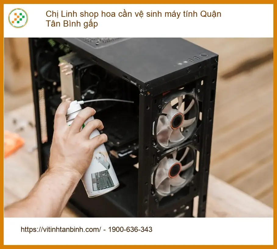 Vệ Sinh Máy Tính Chị Linh Shop Hoa Quận Tân Bình Gấp - Dịch vụ tận nơi