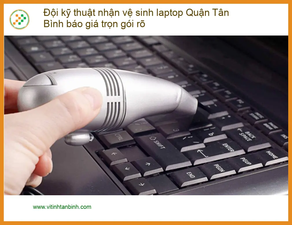 Vệ Sinh Laptop Quận Tân Bình báo giá trọn gói - Đội kỹ thuật nhận tận nơi