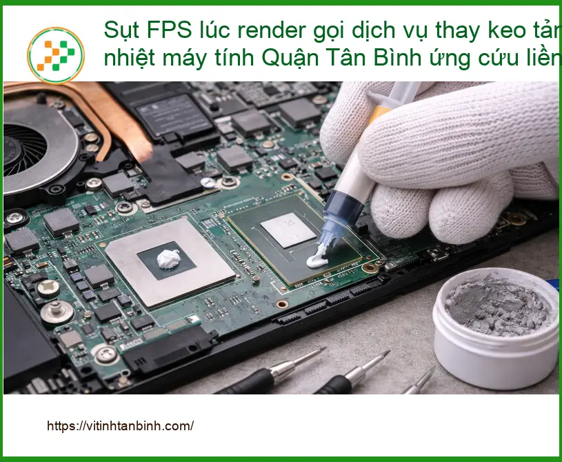 Vệ Sinh Máy Tính Sụt FPS lúc render - Dịch vụ thay keo tản nhiệt Quận Tân Bình