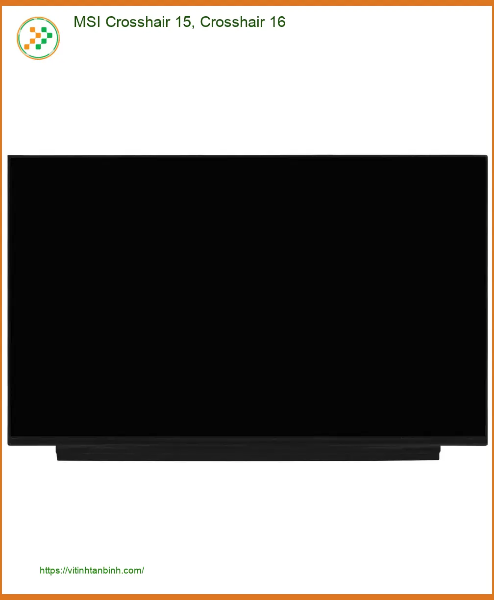 Màn hình Laptop MSI Crosshair 15/16 - Kho linh kiện Chính hãng, Sẵn hàng TPHCM
